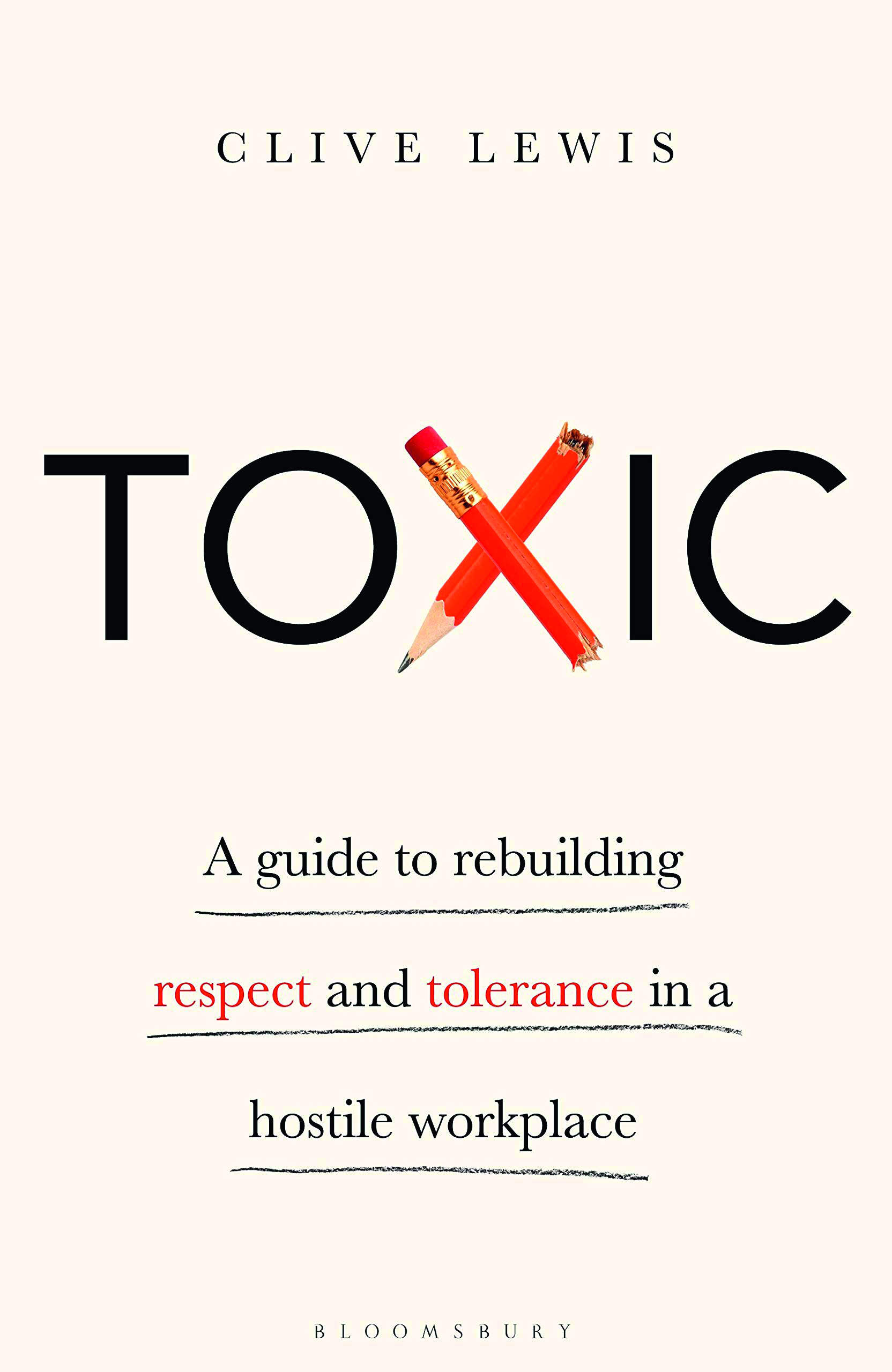 Toxic- A Guide to Rebuilding Respect and Tolerance in a Hostile Workplace, by Clive Lewis